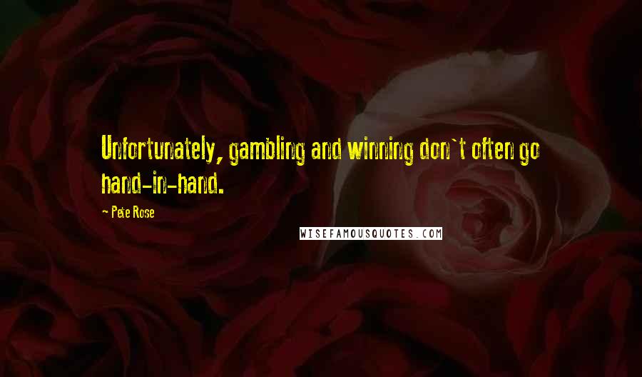 Pete Rose Quotes: Unfortunately, gambling and winning don't often go hand-in-hand.