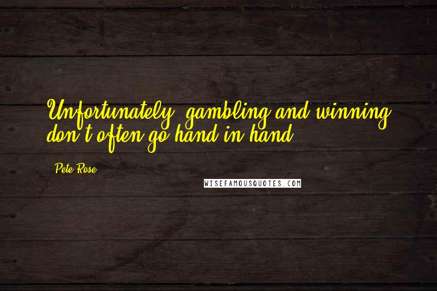 Pete Rose Quotes: Unfortunately, gambling and winning don't often go hand-in-hand.