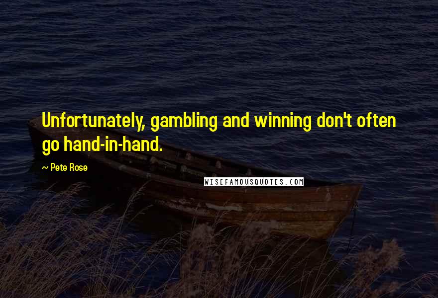 Pete Rose Quotes: Unfortunately, gambling and winning don't often go hand-in-hand.