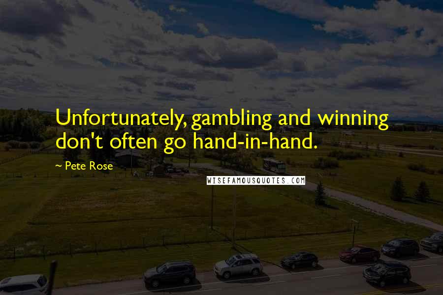 Pete Rose Quotes: Unfortunately, gambling and winning don't often go hand-in-hand.