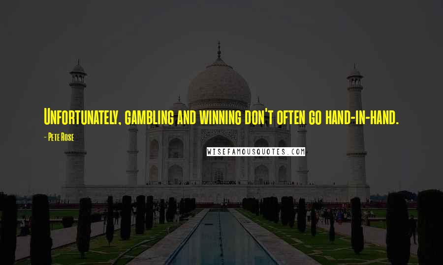 Pete Rose Quotes: Unfortunately, gambling and winning don't often go hand-in-hand.