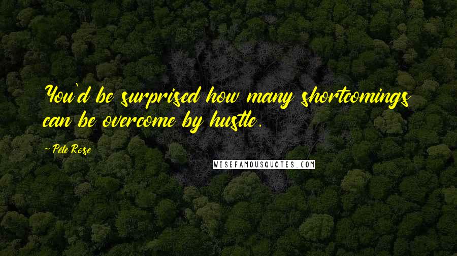 Pete Rose Quotes: You'd be surprised how many shortcomings can be overcome by hustle.