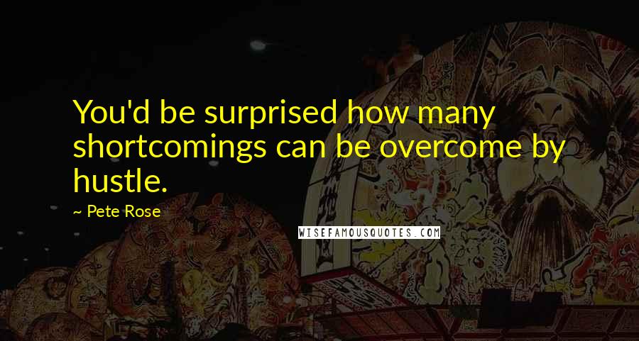 Pete Rose Quotes: You'd be surprised how many shortcomings can be overcome by hustle.