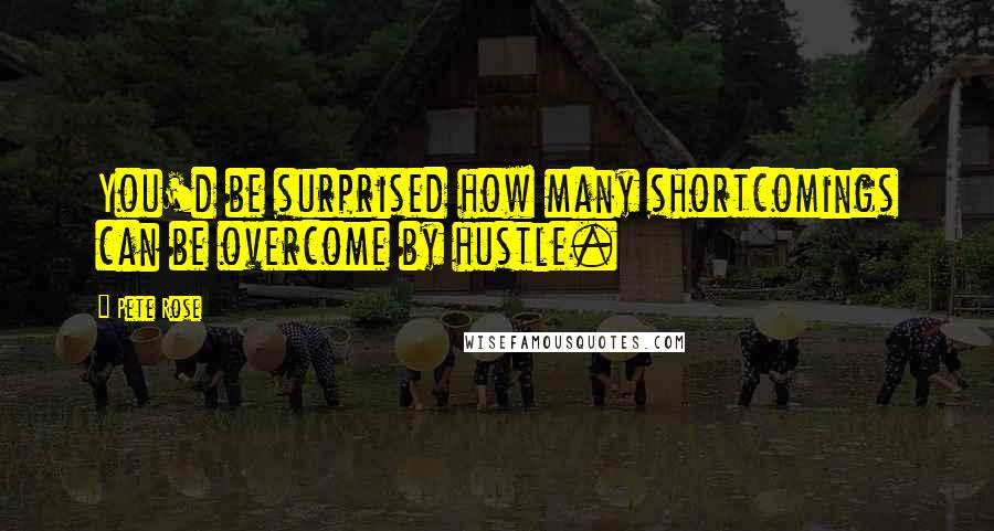 Pete Rose Quotes: You'd be surprised how many shortcomings can be overcome by hustle.