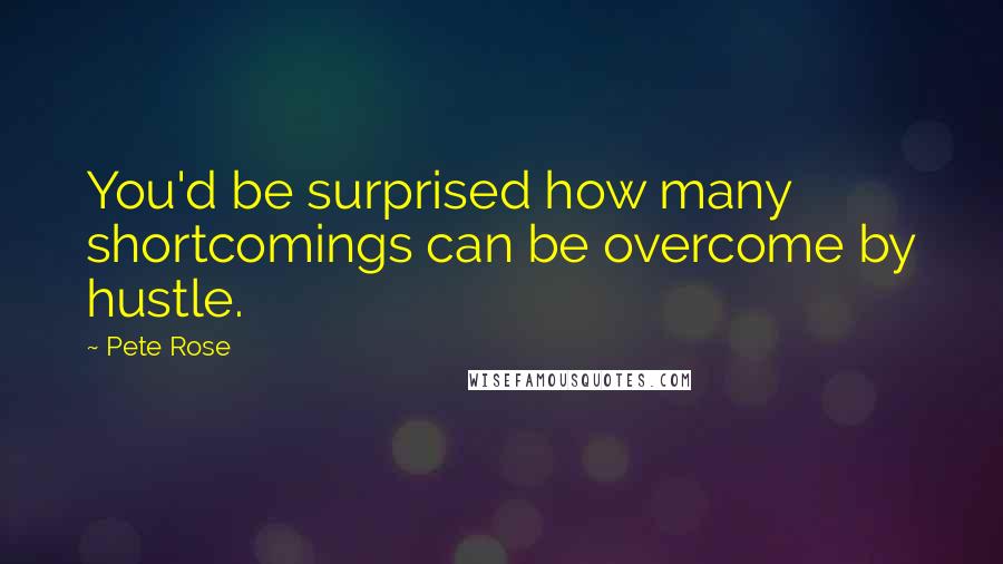 Pete Rose Quotes: You'd be surprised how many shortcomings can be overcome by hustle.