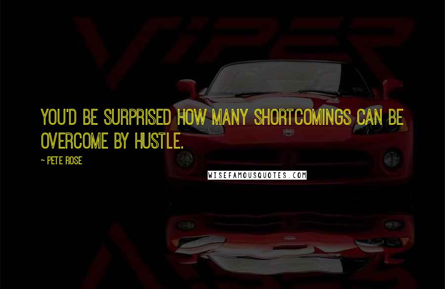 Pete Rose Quotes: You'd be surprised how many shortcomings can be overcome by hustle.