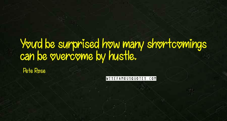 Pete Rose Quotes: You'd be surprised how many shortcomings can be overcome by hustle.