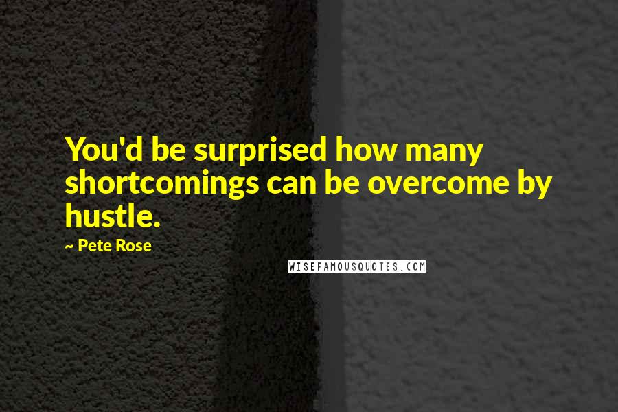 Pete Rose Quotes: You'd be surprised how many shortcomings can be overcome by hustle.