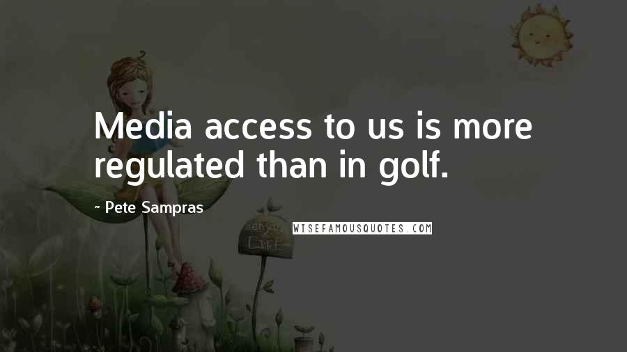 Pete Sampras Quotes: Media access to us is more regulated than in golf.