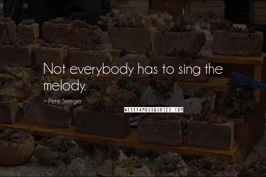 Pete Seeger Quotes: Not everybody has to sing the melody.