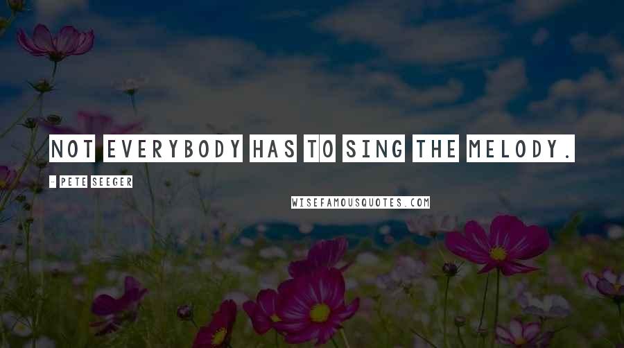 Pete Seeger Quotes: Not everybody has to sing the melody.