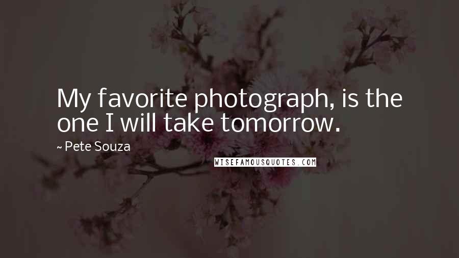 Pete Souza Quotes: My favorite photograph, is the one I will take tomorrow.