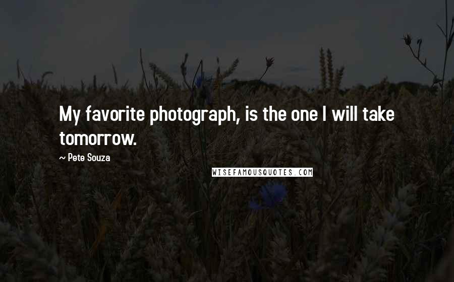 Pete Souza Quotes: My favorite photograph, is the one I will take tomorrow.