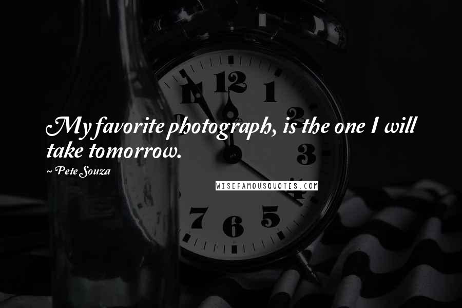 Pete Souza Quotes: My favorite photograph, is the one I will take tomorrow.