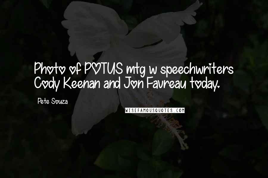 Pete Souza Quotes: Photo of POTUS mtg w speechwriters Cody Keenan and Jon Favreau today.