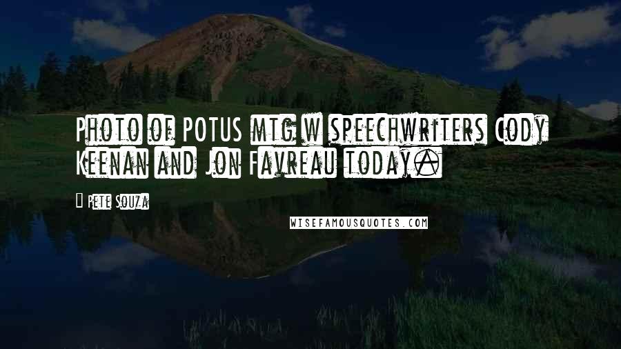 Pete Souza Quotes: Photo of POTUS mtg w speechwriters Cody Keenan and Jon Favreau today.