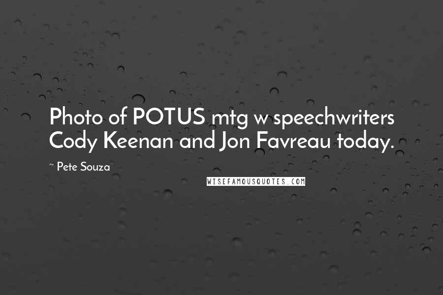 Pete Souza Quotes: Photo of POTUS mtg w speechwriters Cody Keenan and Jon Favreau today.