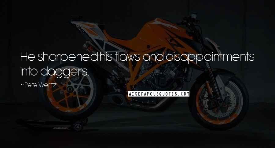 Pete Wentz Quotes: He sharpened his flaws and disappointments into daggers.
