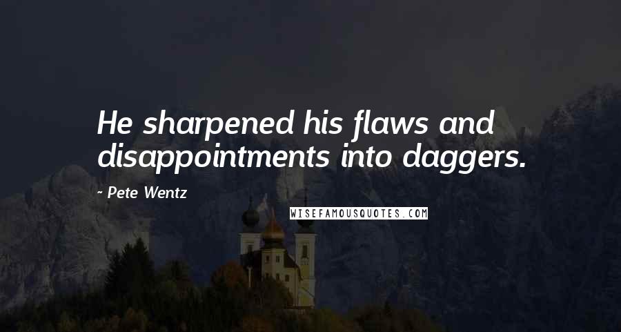 Pete Wentz Quotes: He sharpened his flaws and disappointments into daggers.