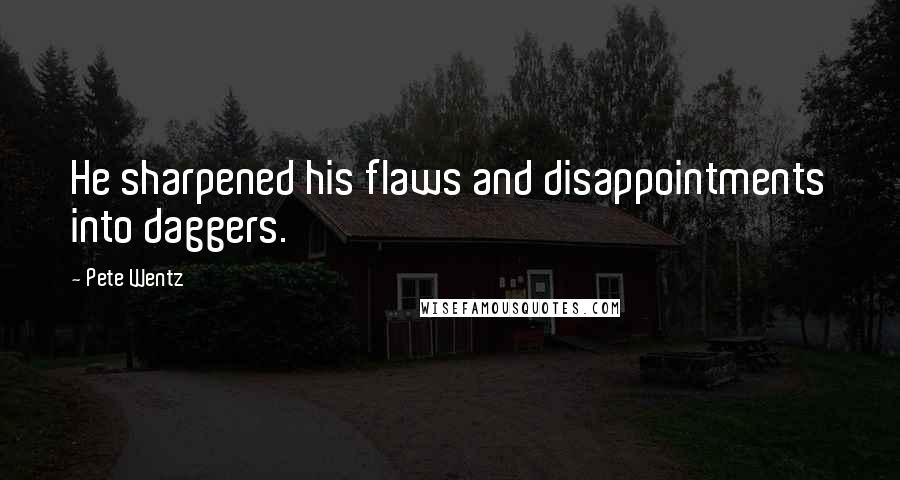 Pete Wentz Quotes: He sharpened his flaws and disappointments into daggers.