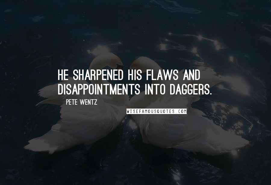 Pete Wentz Quotes: He sharpened his flaws and disappointments into daggers.