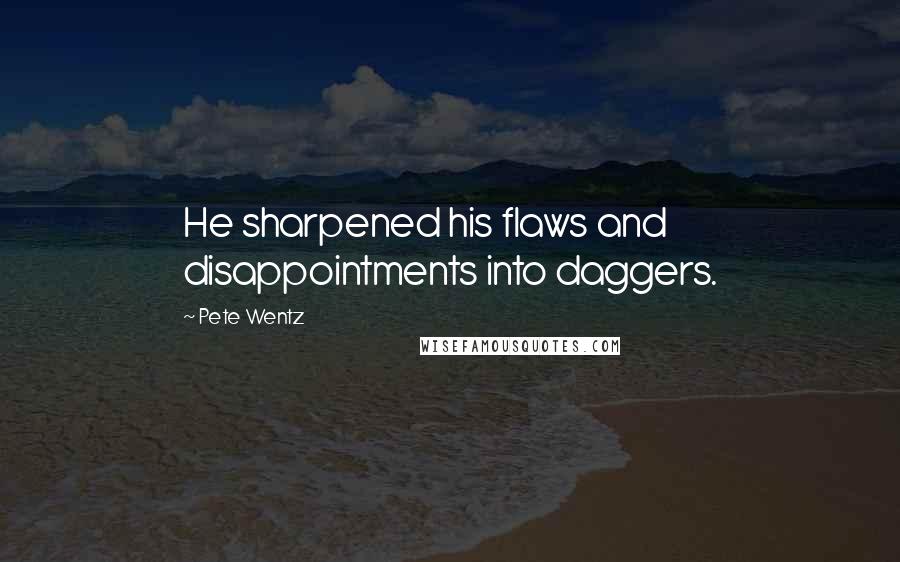Pete Wentz Quotes: He sharpened his flaws and disappointments into daggers.