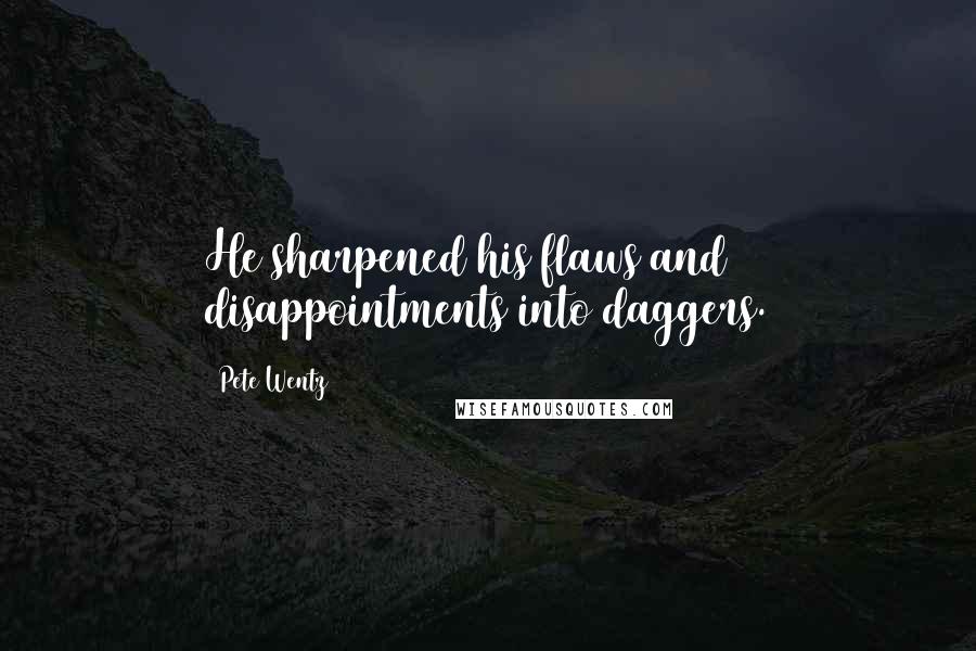Pete Wentz Quotes: He sharpened his flaws and disappointments into daggers.