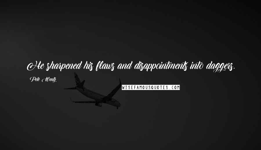 Pete Wentz Quotes: He sharpened his flaws and disappointments into daggers.
