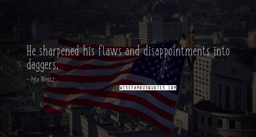 Pete Wentz Quotes: He sharpened his flaws and disappointments into daggers.