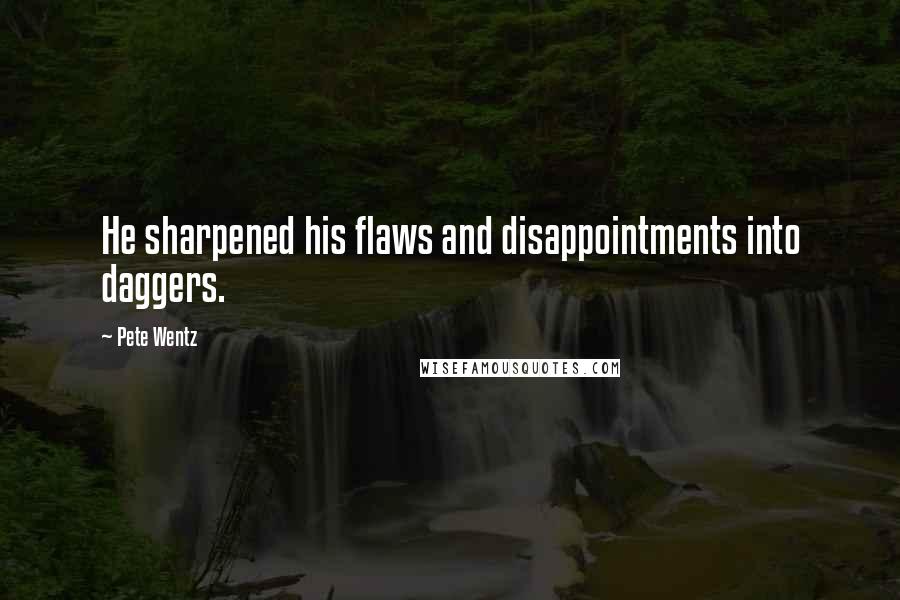 Pete Wentz Quotes: He sharpened his flaws and disappointments into daggers.