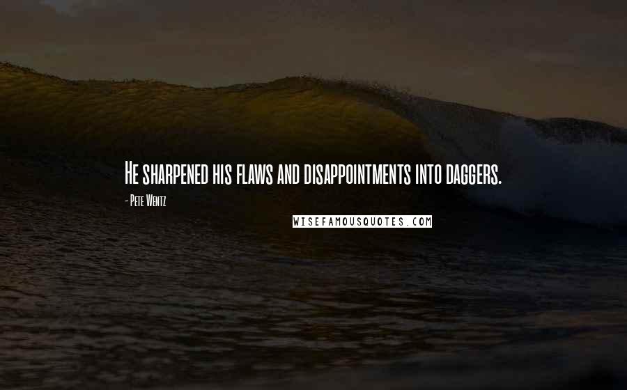 Pete Wentz Quotes: He sharpened his flaws and disappointments into daggers.