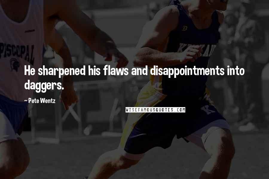 Pete Wentz Quotes: He sharpened his flaws and disappointments into daggers.