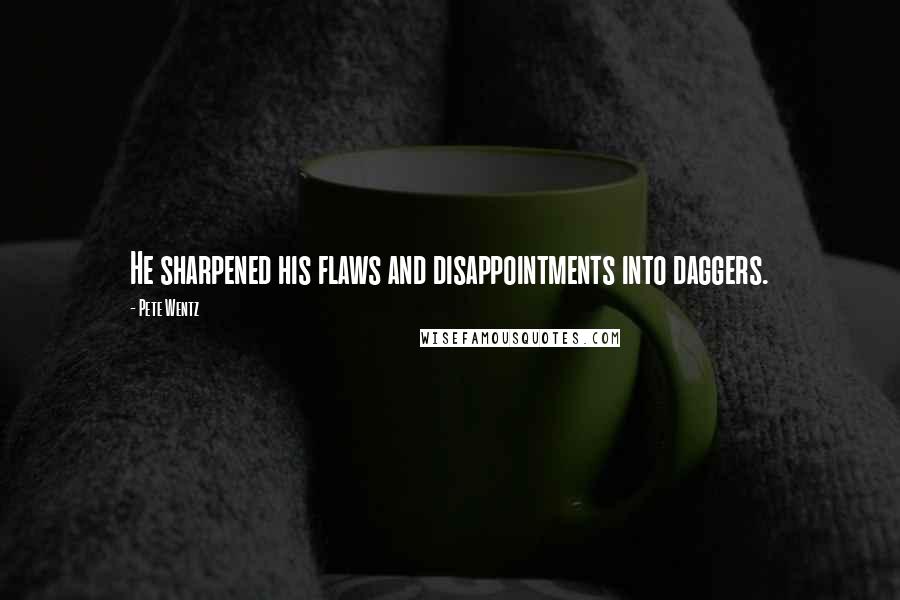 Pete Wentz Quotes: He sharpened his flaws and disappointments into daggers.