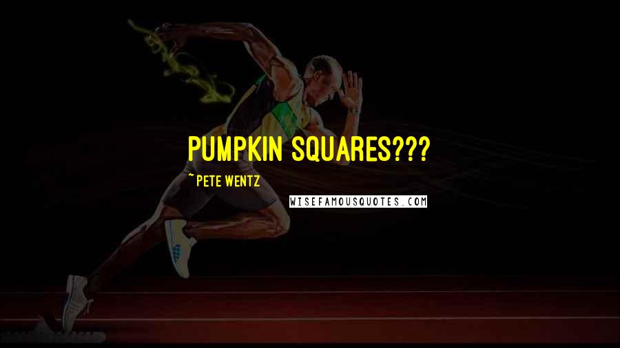 Pete Wentz Quotes: Pumpkin squares???