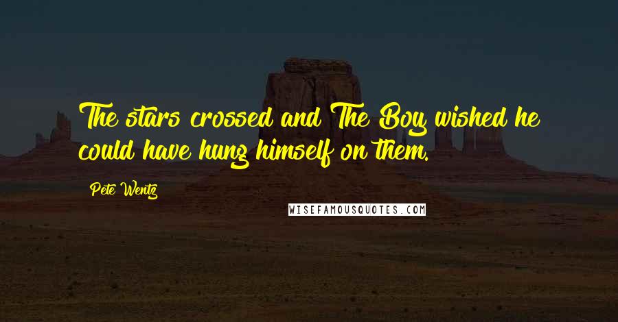 Pete Wentz Quotes: The stars crossed and The Boy wished he could have hung himself on them.