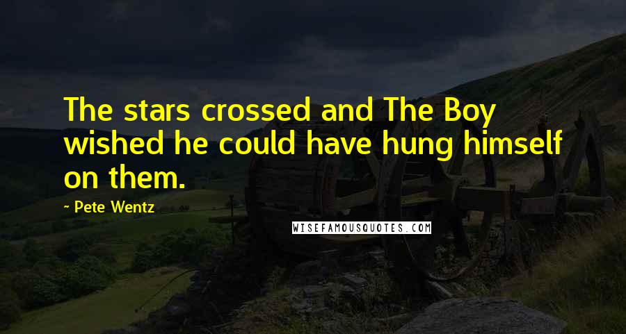 Pete Wentz Quotes: The stars crossed and The Boy wished he could have hung himself on them.