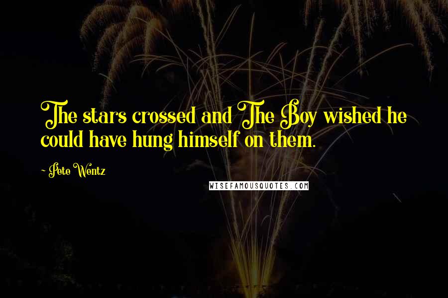 Pete Wentz Quotes: The stars crossed and The Boy wished he could have hung himself on them.