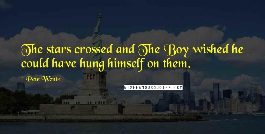 Pete Wentz Quotes: The stars crossed and The Boy wished he could have hung himself on them.