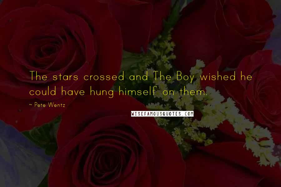 Pete Wentz Quotes: The stars crossed and The Boy wished he could have hung himself on them.