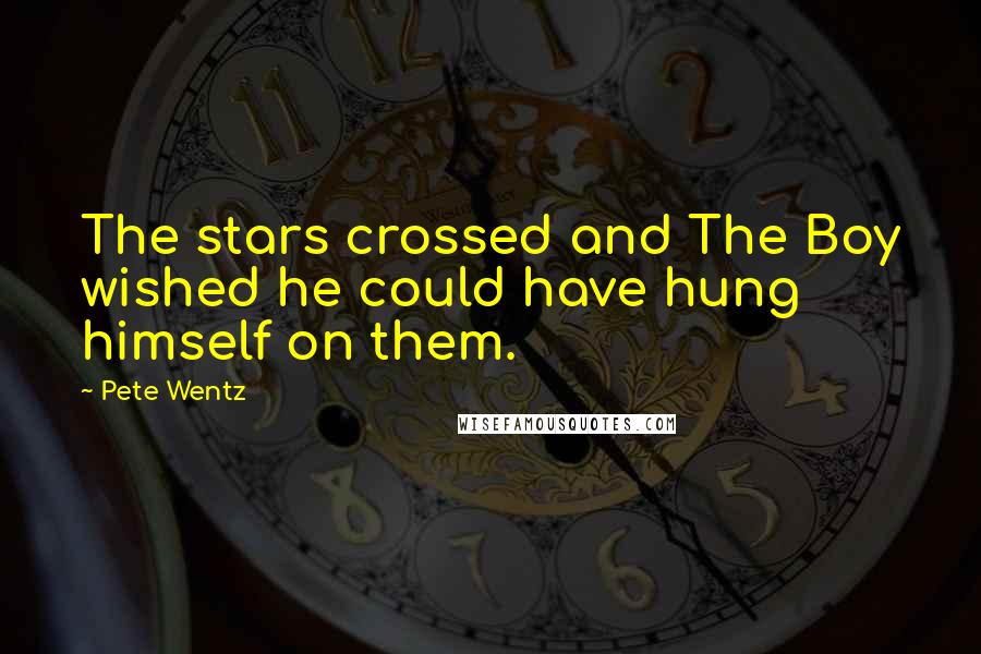 Pete Wentz Quotes: The stars crossed and The Boy wished he could have hung himself on them.