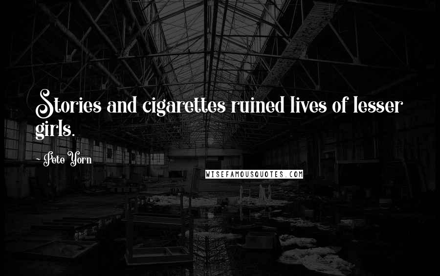 Pete Yorn Quotes: Stories and cigarettes ruined lives of lesser girls.