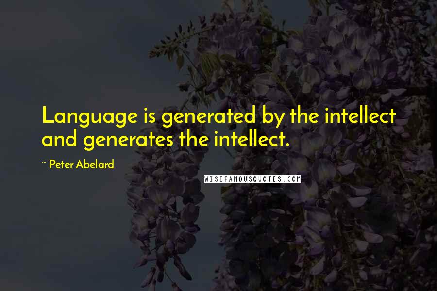 Peter Abelard Quotes: Language is generated by the intellect and generates the intellect.