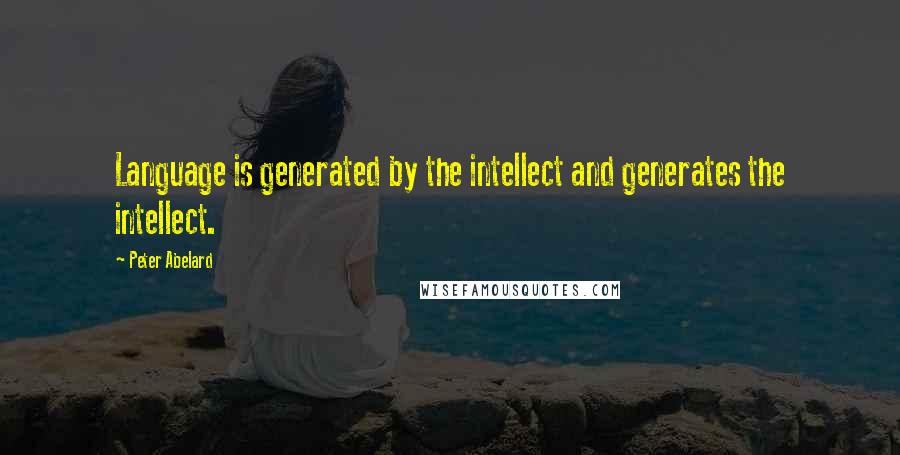 Peter Abelard Quotes: Language is generated by the intellect and generates the intellect.