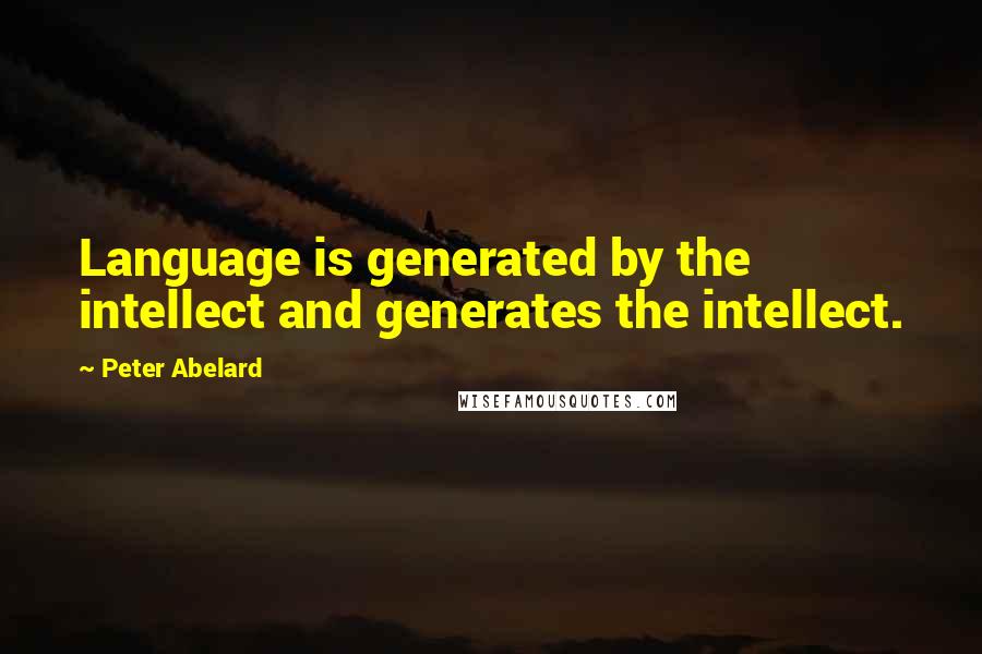 Peter Abelard Quotes: Language is generated by the intellect and generates the intellect.