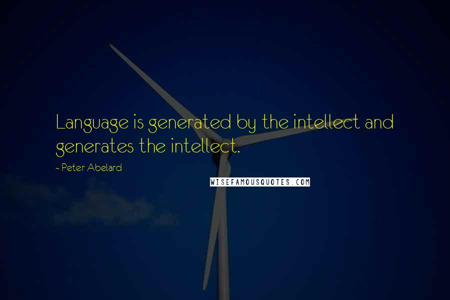 Peter Abelard Quotes: Language is generated by the intellect and generates the intellect.