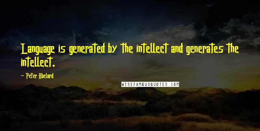 Peter Abelard Quotes: Language is generated by the intellect and generates the intellect.