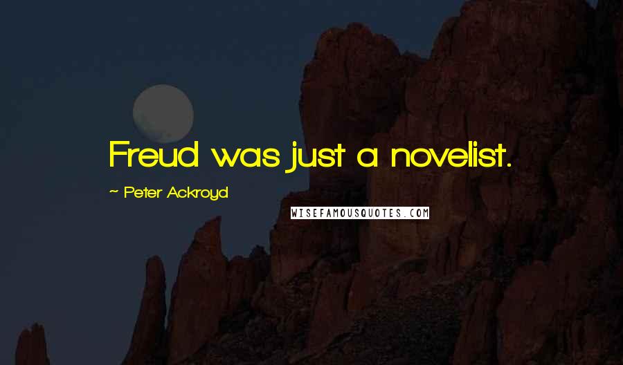 Peter Ackroyd Quotes: Freud was just a novelist.