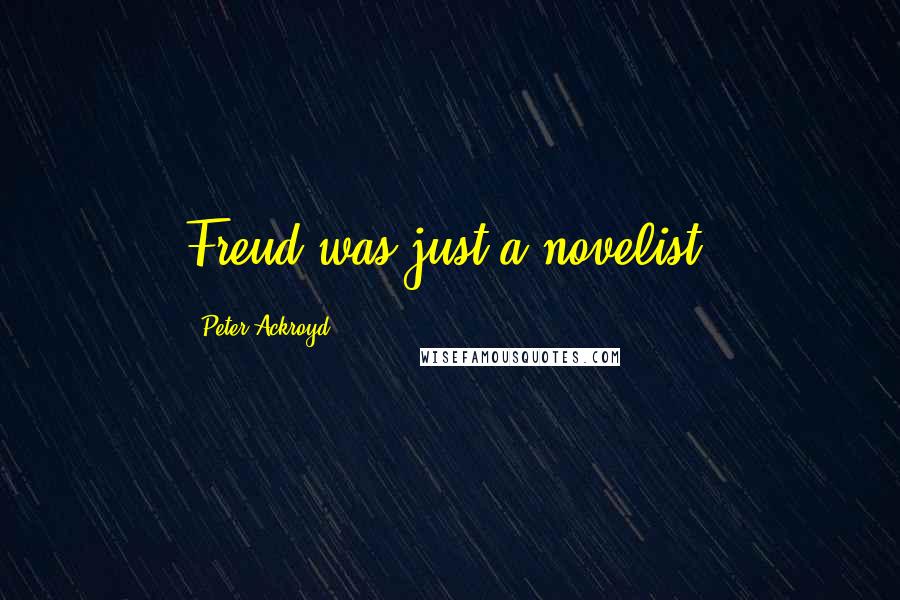 Peter Ackroyd Quotes: Freud was just a novelist.