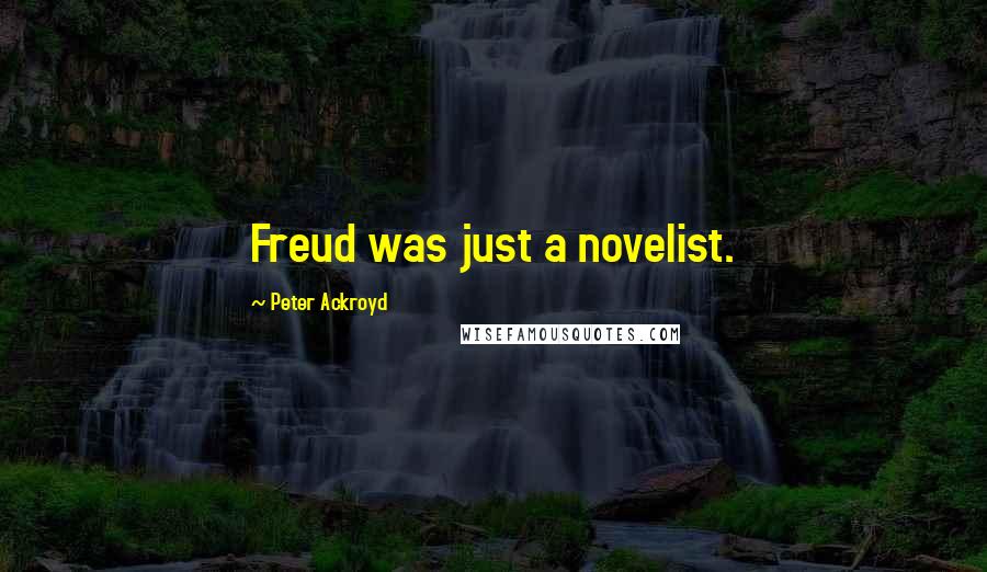 Peter Ackroyd Quotes: Freud was just a novelist.
