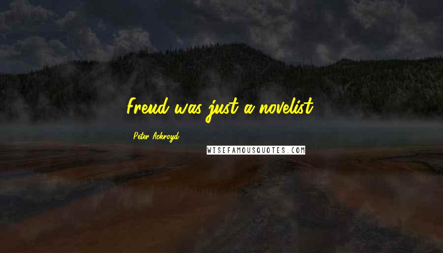 Peter Ackroyd Quotes: Freud was just a novelist.